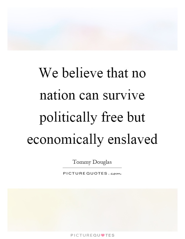 We believe that no nation can survive politically free but economically enslaved Picture Quote #1