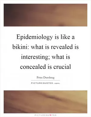 Epidemiology is like a bikini: what is revealed is interesting; what is concealed is crucial Picture Quote #1