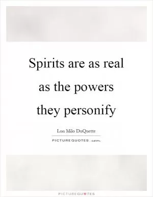 Spirits are as real as the powers they personify Picture Quote #1