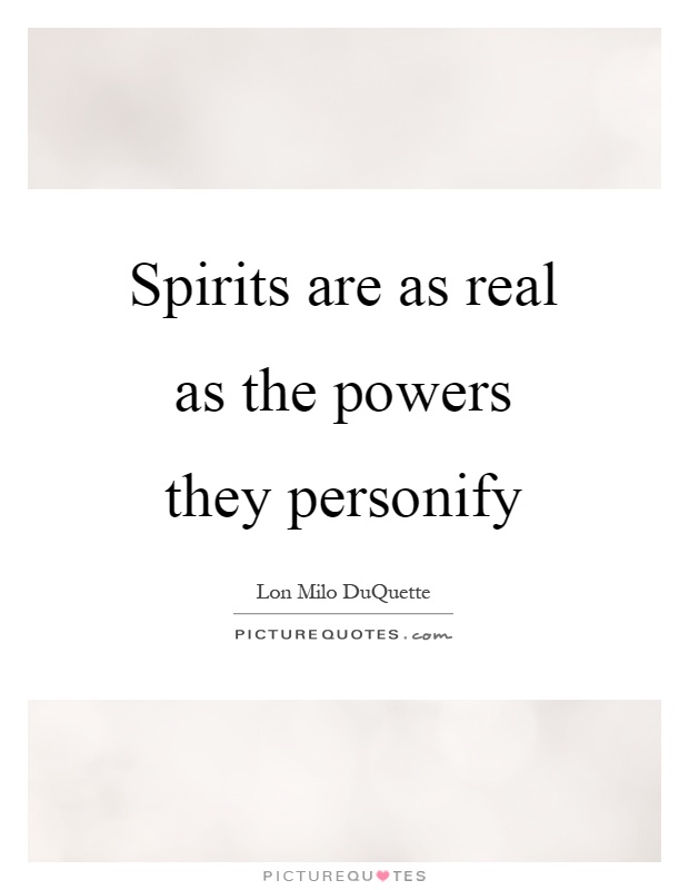 Spirits are as real as the powers they personify Picture Quote #1