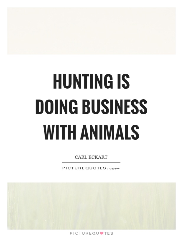 Hunting is doing business with animals Picture Quote #1