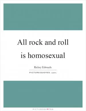 All rock and roll is homosexual Picture Quote #1