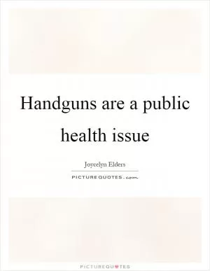 Handguns are a public health issue Picture Quote #1