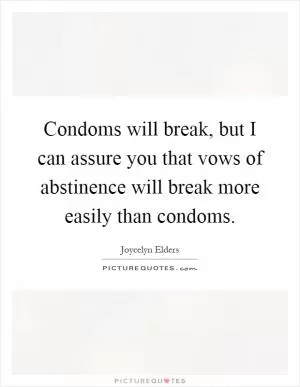 Condoms will break, but I can assure you that vows of abstinence will break more easily than condoms Picture Quote #1