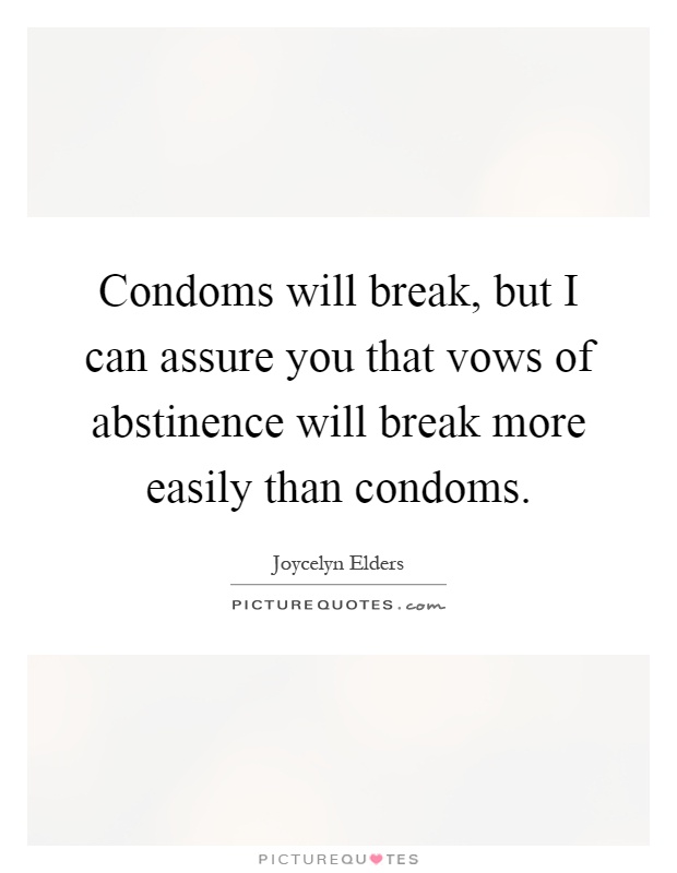 Condoms will break, but I can assure you that vows of abstinence will break more easily than condoms Picture Quote #1