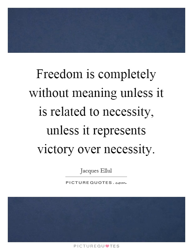 Freedom is completely without meaning unless it is related to necessity, unless it represents victory over necessity Picture Quote #1