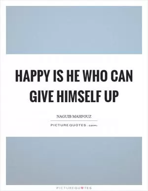 Happy is he who can give himself up Picture Quote #1