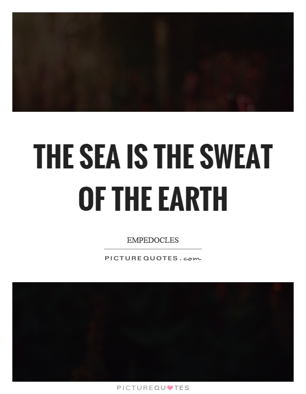 The sea is the sweat of the earth Picture Quote #1