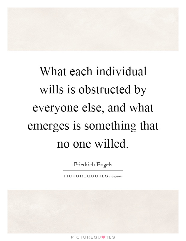 What each individual wills is obstructed by everyone else, and what emerges is something that no one willed Picture Quote #1