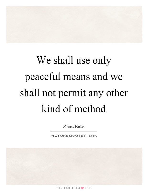 We shall use only peaceful means and we shall not permit any other kind of method Picture Quote #1