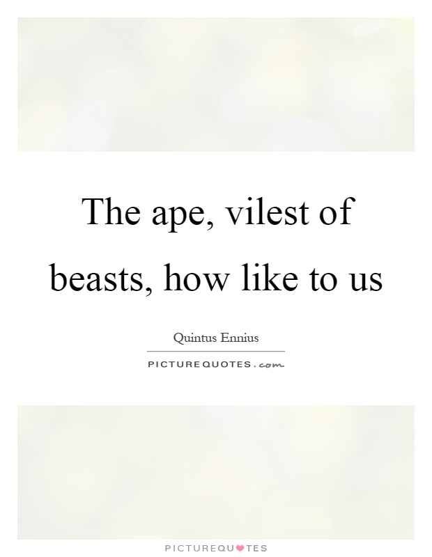 The ape, vilest of beasts, how like to us Picture Quote #1