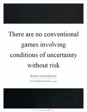 There are no conventional games involving conditions of uncertainty without risk Picture Quote #1