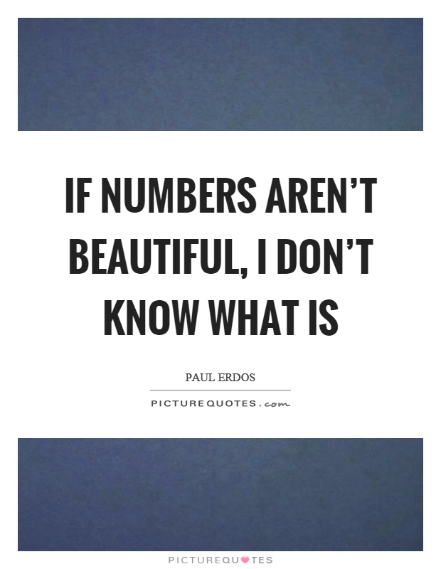 If numbers aren't beautiful, I don't know what is Picture Quote #1