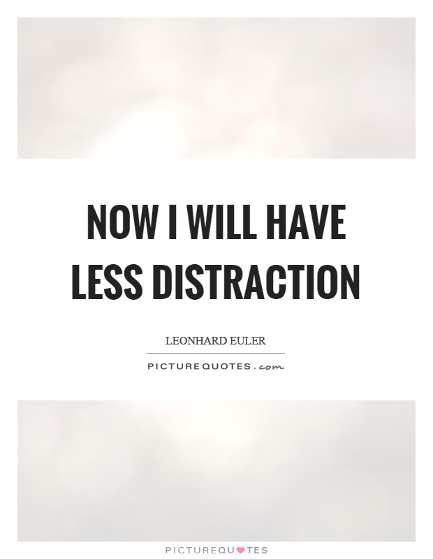 Now I will have less distraction Picture Quote #1