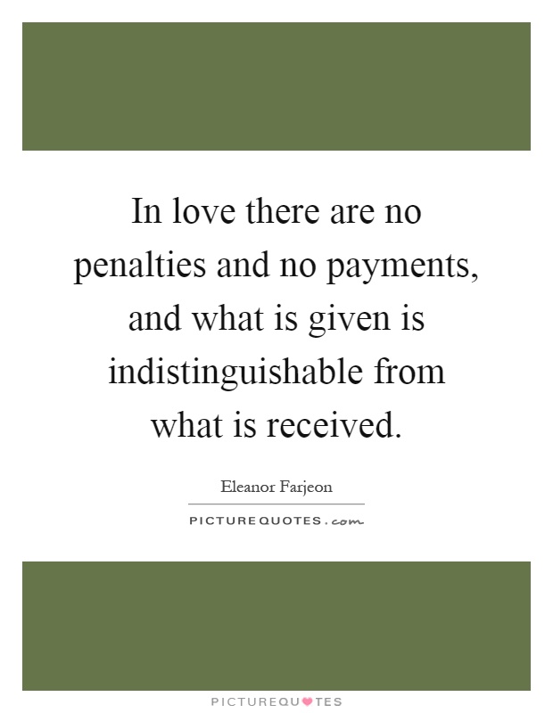 In love there are no penalties and no payments, and what is given is indistinguishable from what is received Picture Quote #1