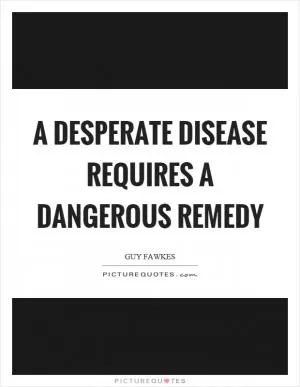A desperate disease requires a dangerous remedy Picture Quote #1