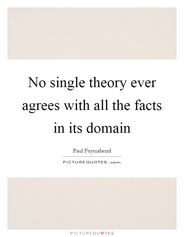 No single theory ever agrees with all the facts in its domain Picture Quote #1