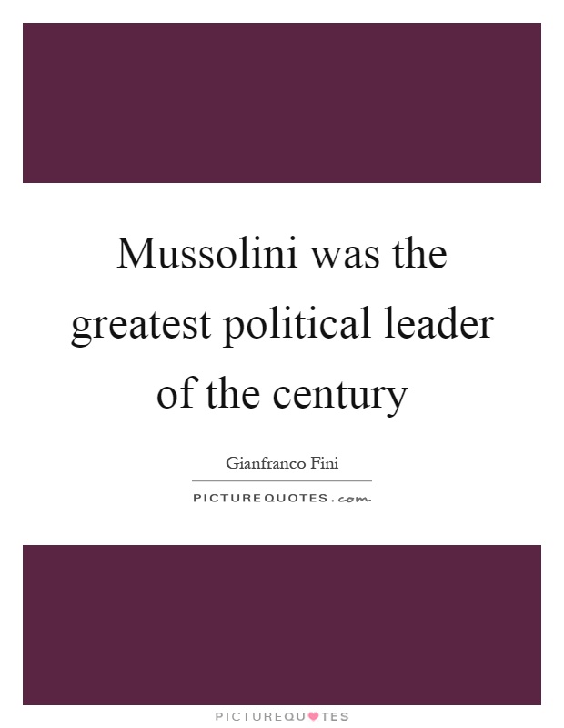 Mussolini was the greatest political leader of the century Picture Quote #1