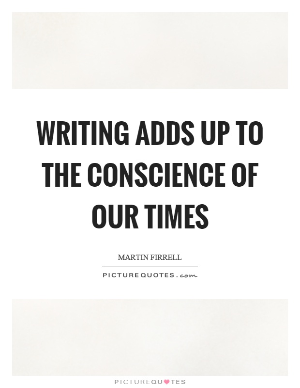 Writing adds up to the conscience of our times Picture Quote #1