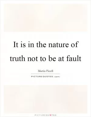 It is in the nature of truth not to be at fault Picture Quote #1