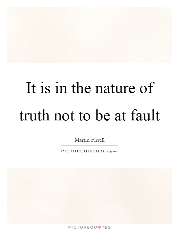 It is in the nature of truth not to be at fault Picture Quote #1