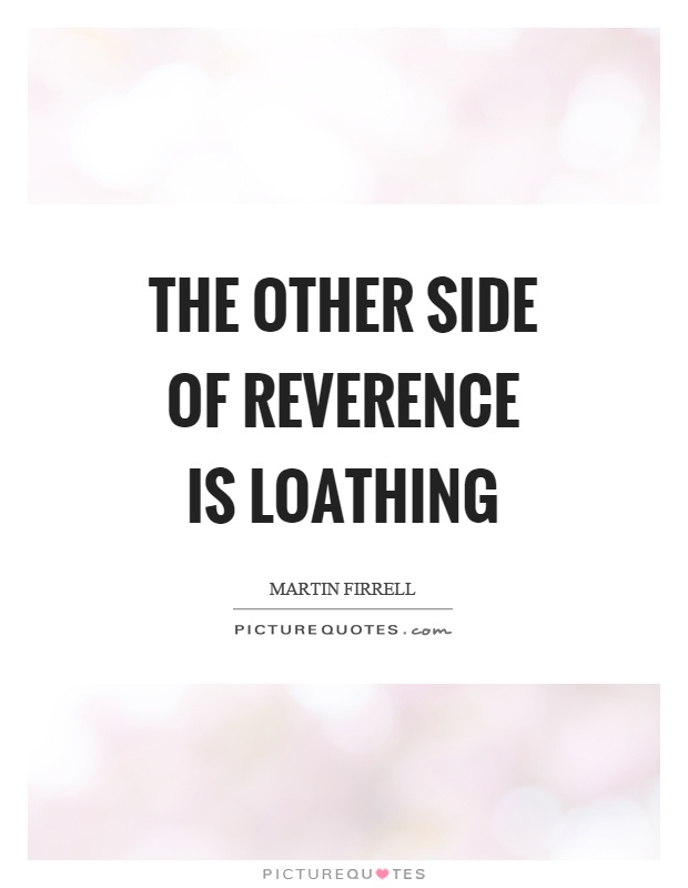 The other side of reverence is loathing Picture Quote #1