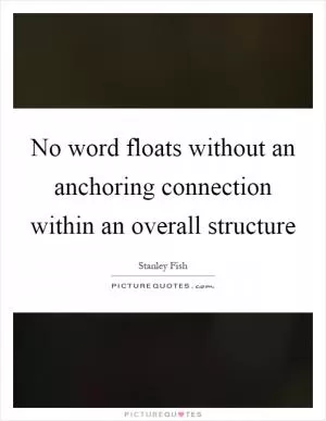 No word floats without an anchoring connection within an overall structure Picture Quote #1
