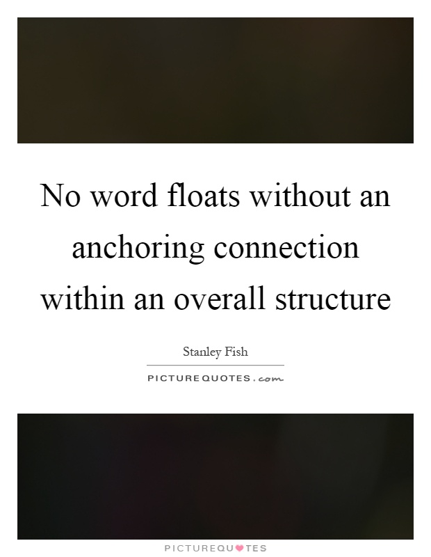 No word floats without an anchoring connection within an overall structure Picture Quote #1