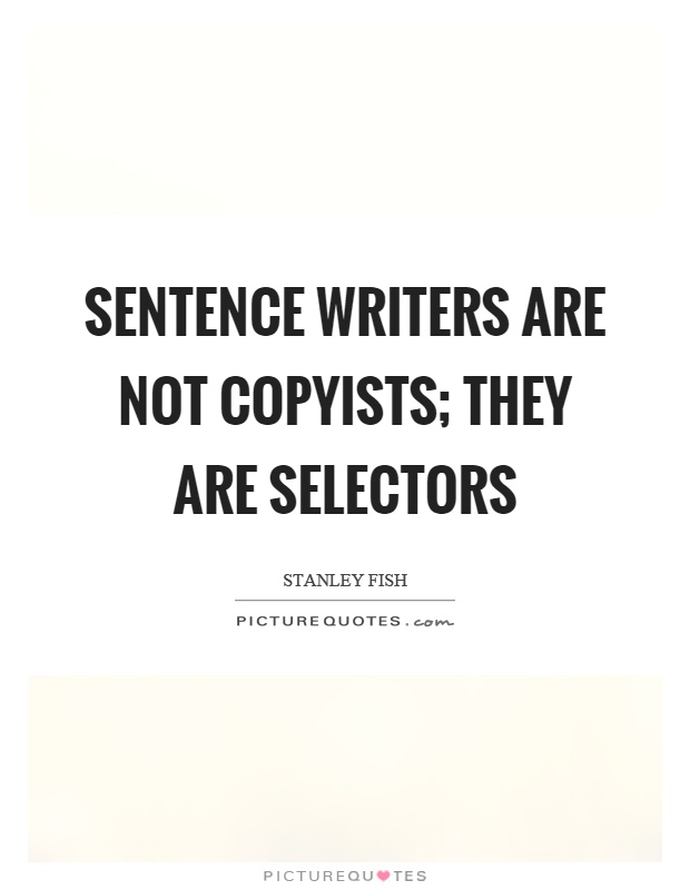 Sentence writers are not copyists; they are selectors Picture Quote #1