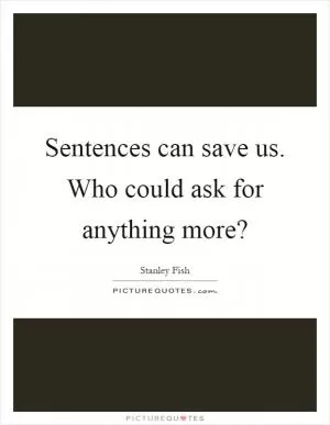 Sentences can save us. Who could ask for anything more? Picture Quote #1