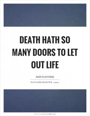 Death hath so many doors to let out life Picture Quote #1