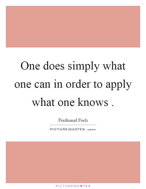 One does simply what one can in order to apply what one knows Picture Quote #1