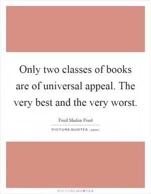Only two classes of books are of universal appeal. The very best and the very worst Picture Quote #1