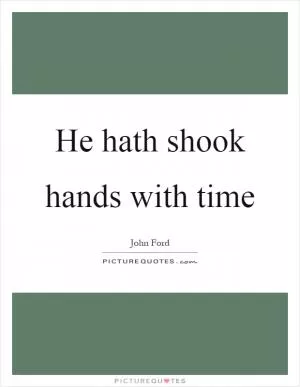 He hath shook hands with time Picture Quote #1