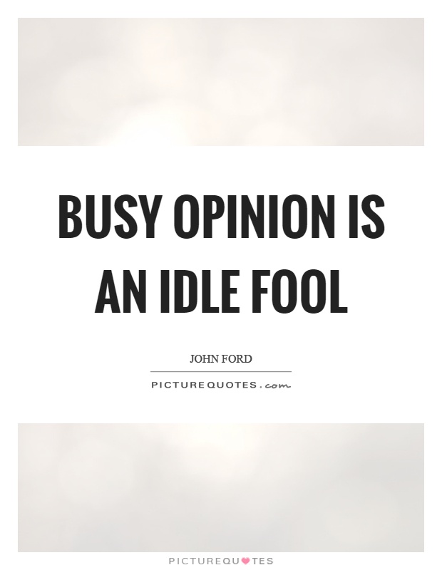 Busy opinion is an idle fool Picture Quote #1