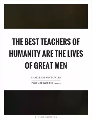 The best teachers of humanity are the lives of great men Picture Quote #1