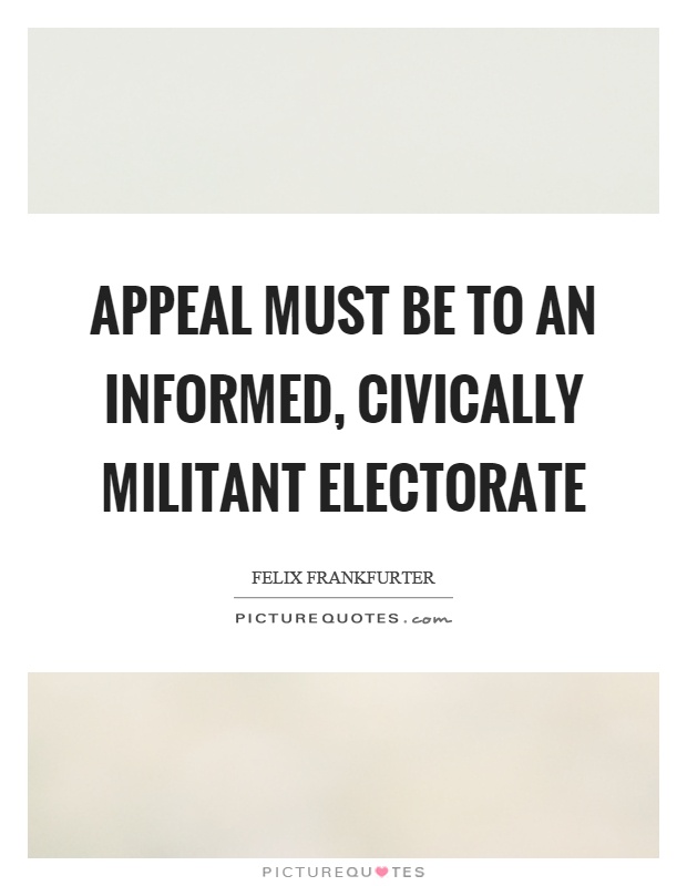 Appeal must be to an informed, civically militant electorate Picture Quote #1