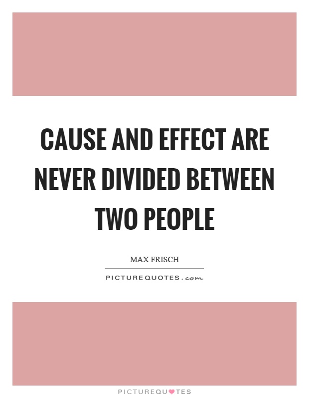 Cause and effect are never divided between two people Picture Quote #1