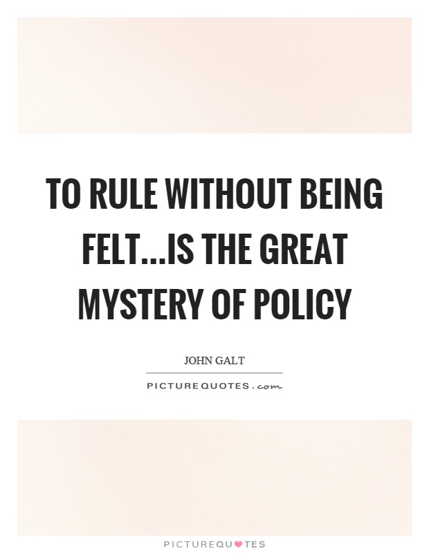 To rule without being felt…is the great mystery of policy Picture Quote #1