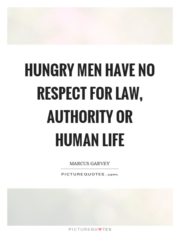 Hungry men have no respect for law, authority or human life Picture Quote #1