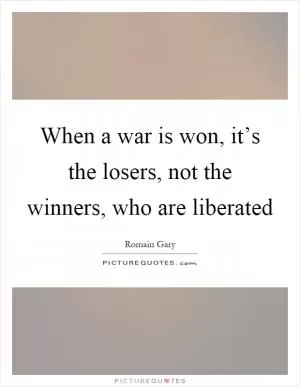 When a war is won, it’s the losers, not the winners, who are liberated Picture Quote #1
