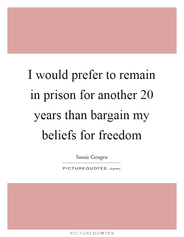 I would prefer to remain in prison for another 20 years than bargain my beliefs for freedom Picture Quote #1
