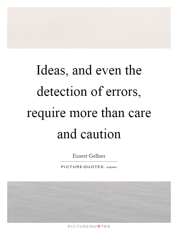 Ideas, and even the detection of errors, require more than care and caution Picture Quote #1