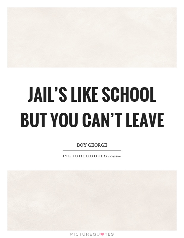 Jail's like school but you can't leave Picture Quote #1