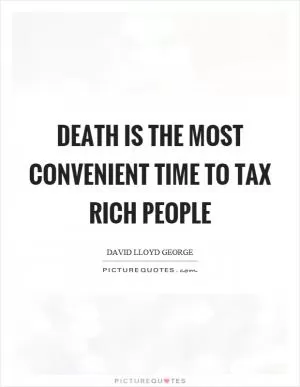 Death is the most convenient time to tax rich people Picture Quote #1