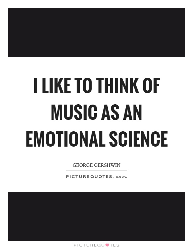 I like to think of music as an emotional science Picture Quote #1