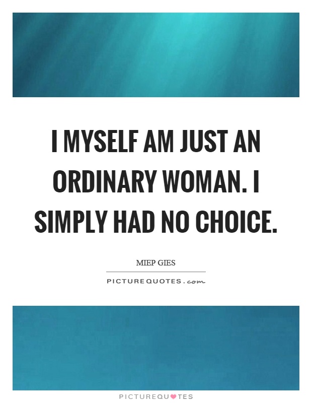 I myself am just an ordinary woman. I simply had no choice Picture Quote #1