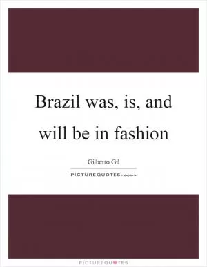 Brazil was, is, and will be in fashion Picture Quote #1