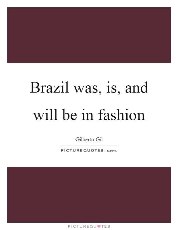 Brazil was, is, and will be in fashion Picture Quote #1