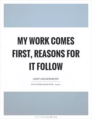 My work comes first, reasons for it follow Picture Quote #1